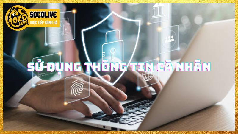 Cách Socolive sử dụng thông tin cá nhân Cách Socolive sử dụng thông tin cá nhân