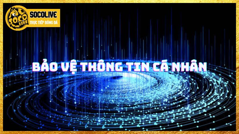 Cách Socolive bảo vệ thông tin cá nhân Cách Socolive bảo vệ thông tin cá nhân